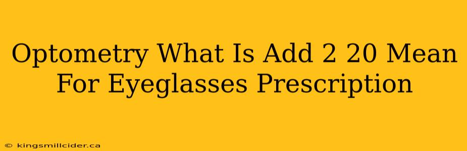 Optometry What Is Add 2 20 Mean For Eyeglasses Prescription