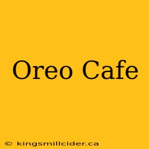 Oreo Cafe