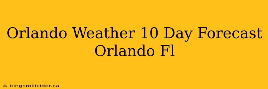 Orlando Weather 10 Day Forecast Orlando Fl