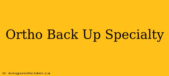 Ortho Back Up Specialty