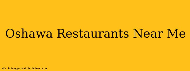 Oshawa Restaurants Near Me