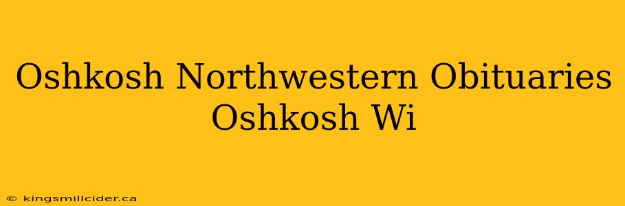 Oshkosh Northwestern Obituaries Oshkosh Wi