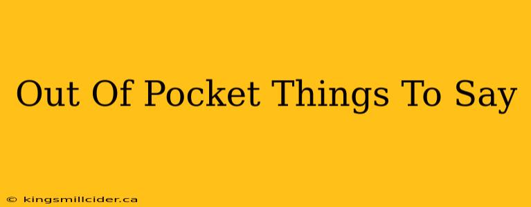 Out Of Pocket Things To Say