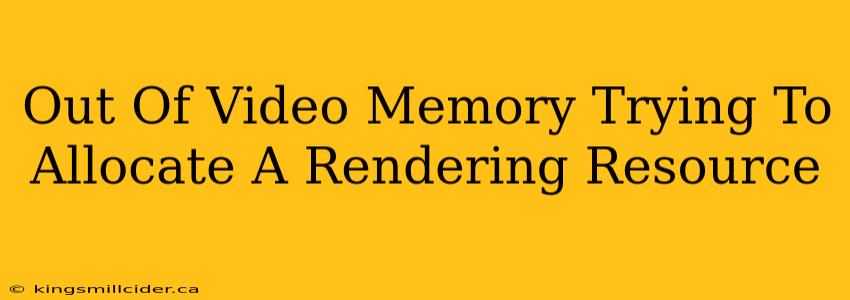 Out Of Video Memory Trying To Allocate A Rendering Resource