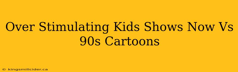 Over Stimulating Kids Shows Now Vs 90s Cartoons