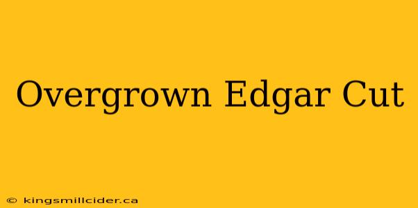 Overgrown Edgar Cut