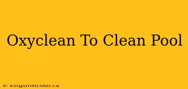 Oxyclean To Clean Pool