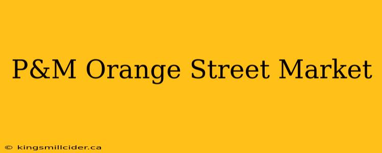 P&M Orange Street Market