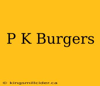 P K Burgers