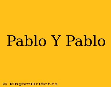 Pablo Y Pablo