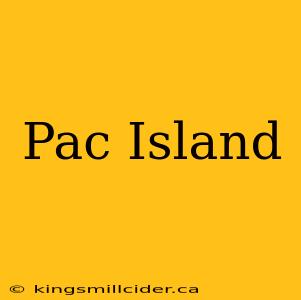 Pac Island