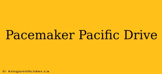 Pacemaker Pacific Drive