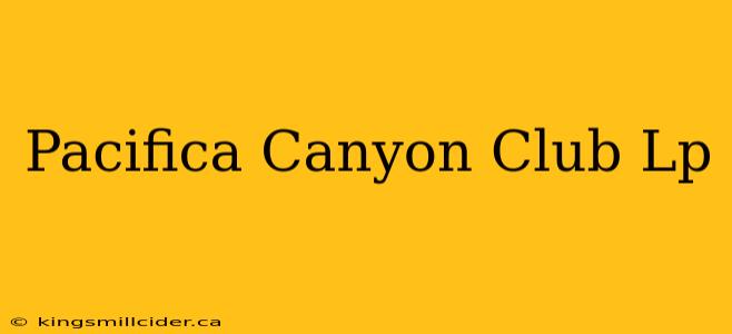 Pacifica Canyon Club Lp