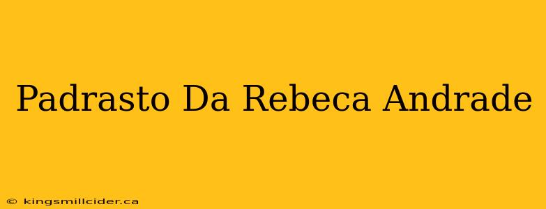 Padrasto Da Rebeca Andrade