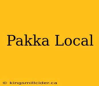 Pakka Local