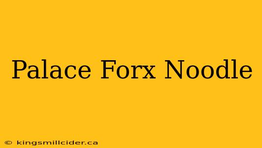 Palace Forx Noodle