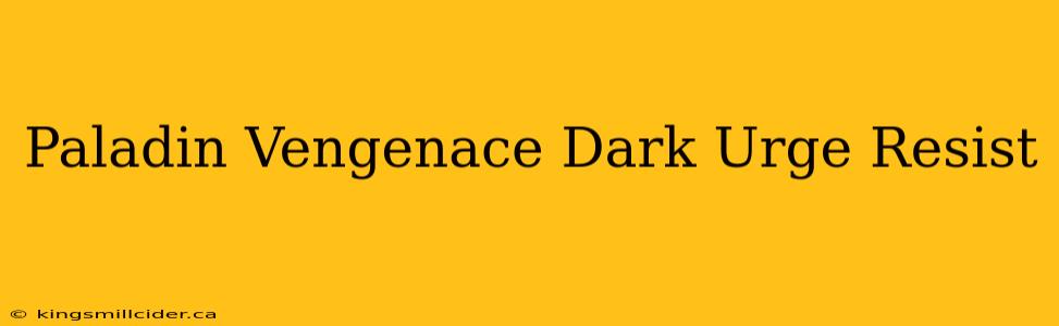 Paladin Vengenace Dark Urge Resist