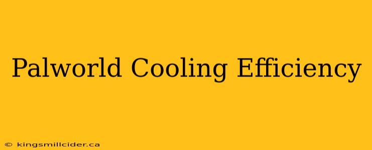 Palworld Cooling Efficiency