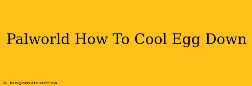 Palworld How To Cool Egg Down