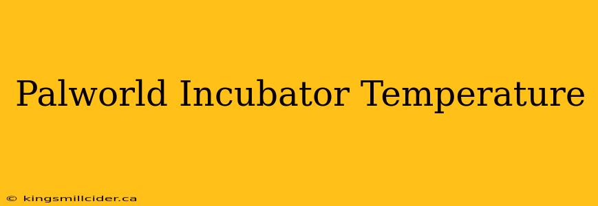 Palworld Incubator Temperature