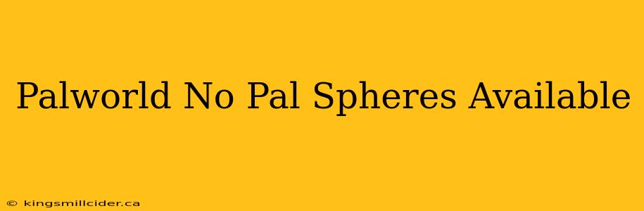 Palworld No Pal Spheres Available