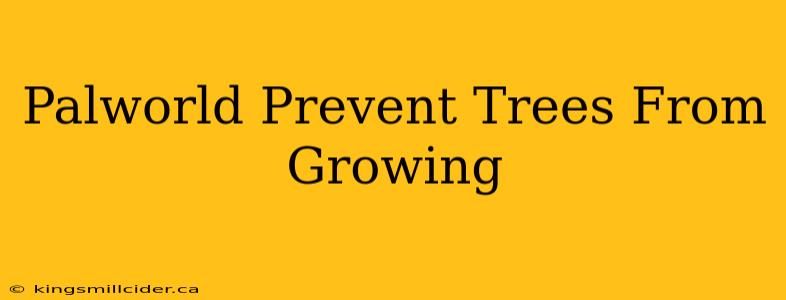 Palworld Prevent Trees From Growing