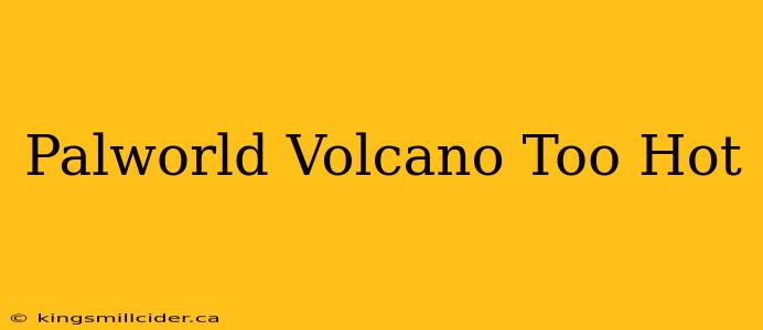 Palworld Volcano Too Hot