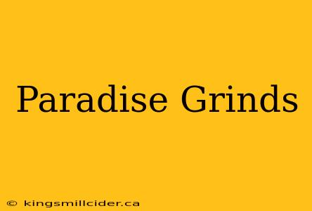 Paradise Grinds