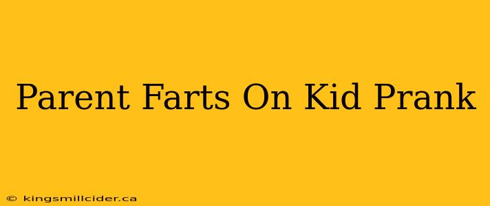 Parent Farts On Kid Prank