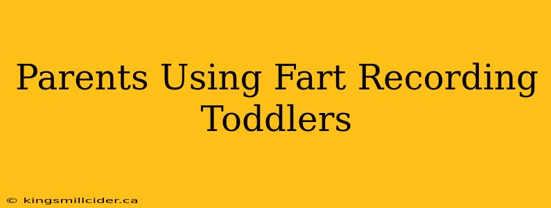 Parents Using Fart Recording Toddlers