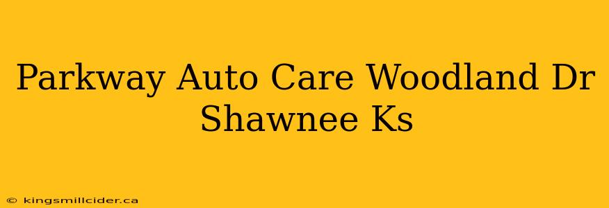 Parkway Auto Care Woodland Dr Shawnee Ks