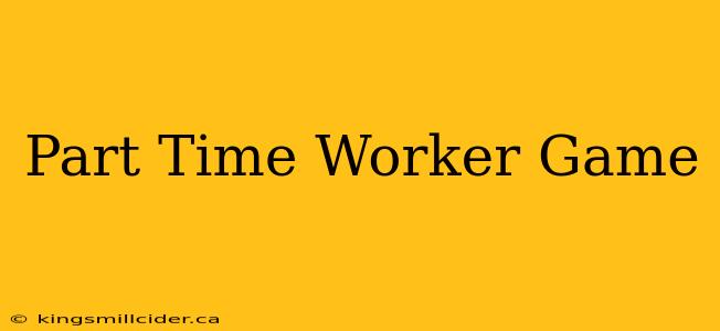 Part Time Worker Game