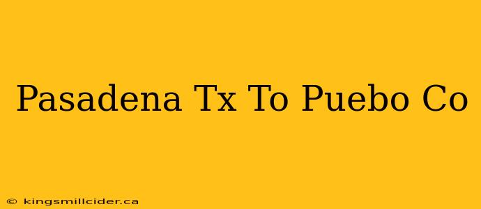 Pasadena Tx To Puebo Co