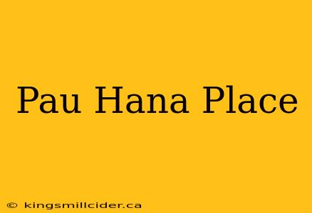 Pau Hana Place