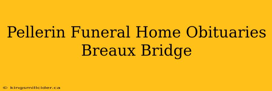 Pellerin Funeral Home Obituaries Breaux Bridge