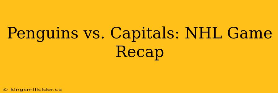 Penguins vs. Capitals: NHL Game Recap