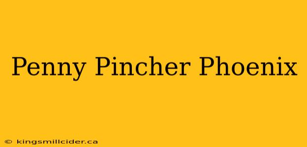 Penny Pincher Phoenix