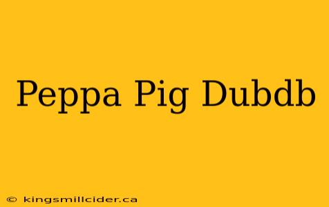 Peppa Pig Dubdb