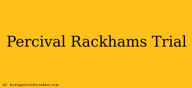 Percival Rackhams Trial