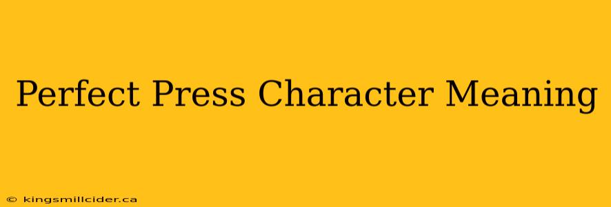 Perfect Press Character Meaning