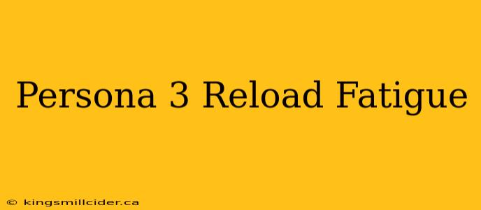 Persona 3 Reload Fatigue