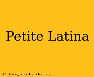 Petite Latina