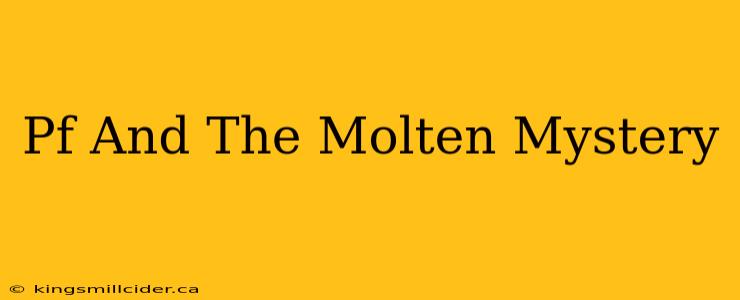 Pf And The Molten Mystery