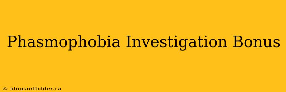 Phasmophobia Investigation Bonus