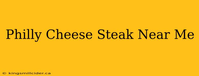 Philly Cheese Steak Near Me