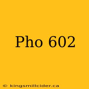 Pho 602