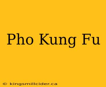 Pho Kung Fu