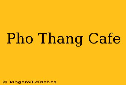 Pho Thang Cafe