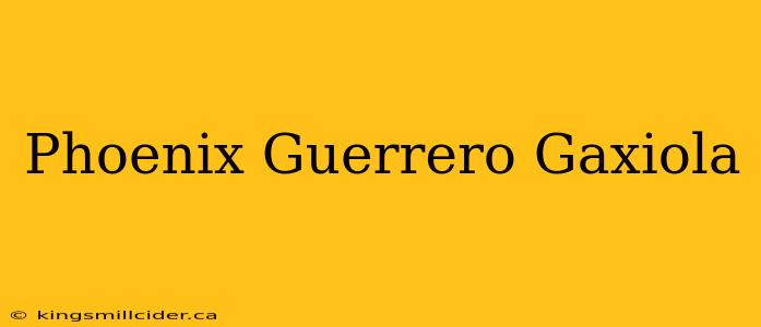 Phoenix Guerrero Gaxiola