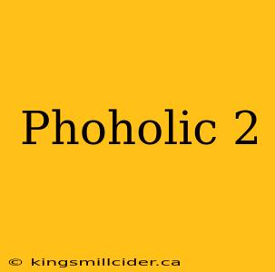 Phoholic 2